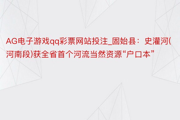 AG电子游戏qq彩票网站投注_固始县：史灌河(河南段)获全省首个河流当然资源“户口本”