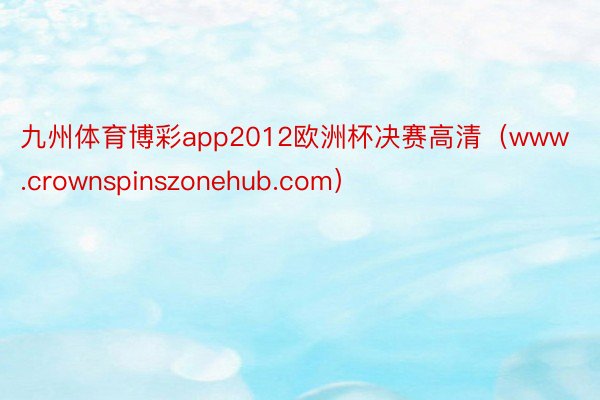 九州体育博彩app2012欧洲杯决赛高清（www.crownspinszonehub.com）