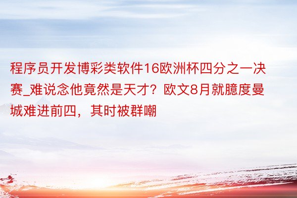 程序员开发博彩类软件16欧洲杯四分之一决赛_难说念他竟然是天才？欧文8月就臆度曼城难进前四，其时被群嘲